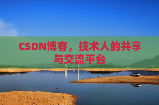 CSDN博客，技术人的共享与交流平台